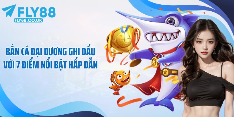 Bắn cá đại dương ghi dấu với 7 điểm nổi bật hấp dẫn