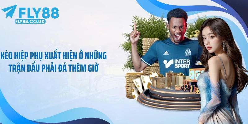 Kèo hiệp phụ xuất hiện ở những trận đấu phải đá thêm giờ