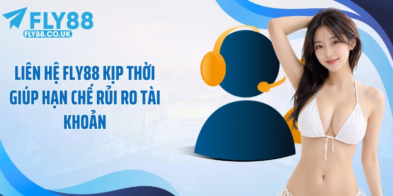 Liên hệ Fly88 kịp thời giúp hạn chế rủi ro tài khoản