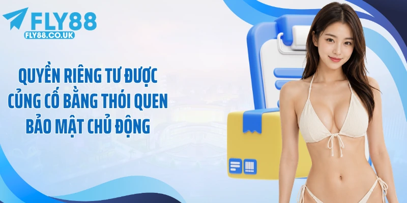 Quyền riêng tư được củng cố bằng thói quen bảo mật chủ động