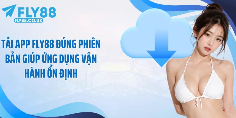Tải app Fly88 đúng phiên bản giúp ứng dụng vận hành ổn định