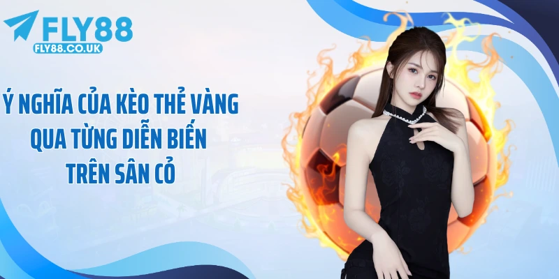 Ý nghĩa của kèo thẻ vàng qua từng diễn biến trên sân cỏ